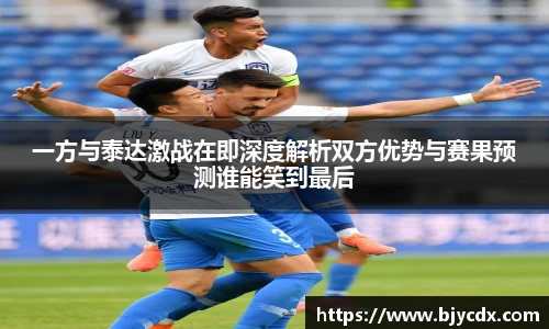 一方与泰达激战在即深度解析双方优势与赛果预测谁能笑到最后